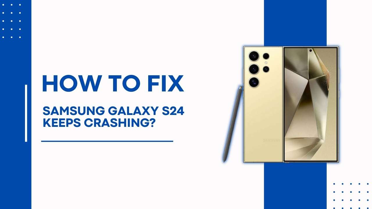 Fix Samsung Galaxy S24 Keeps Crashing