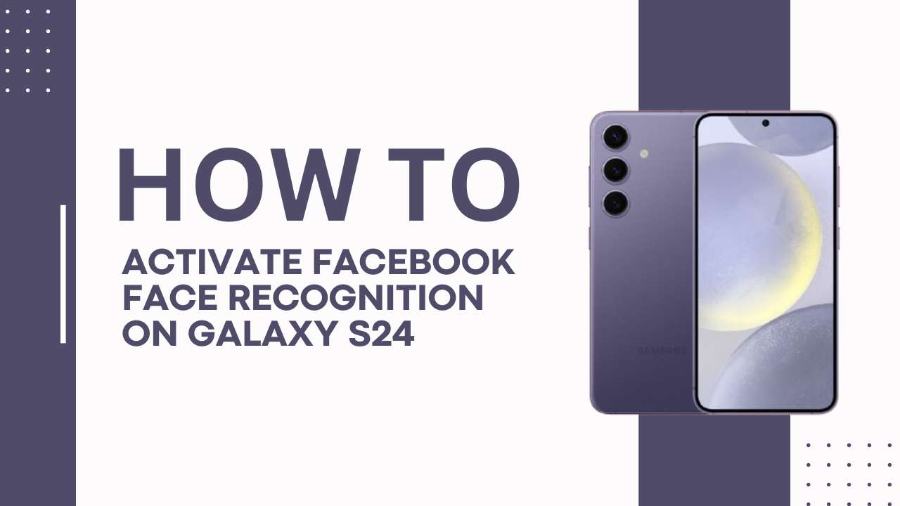 Activate Facebook Face Recognition on Galaxy S24