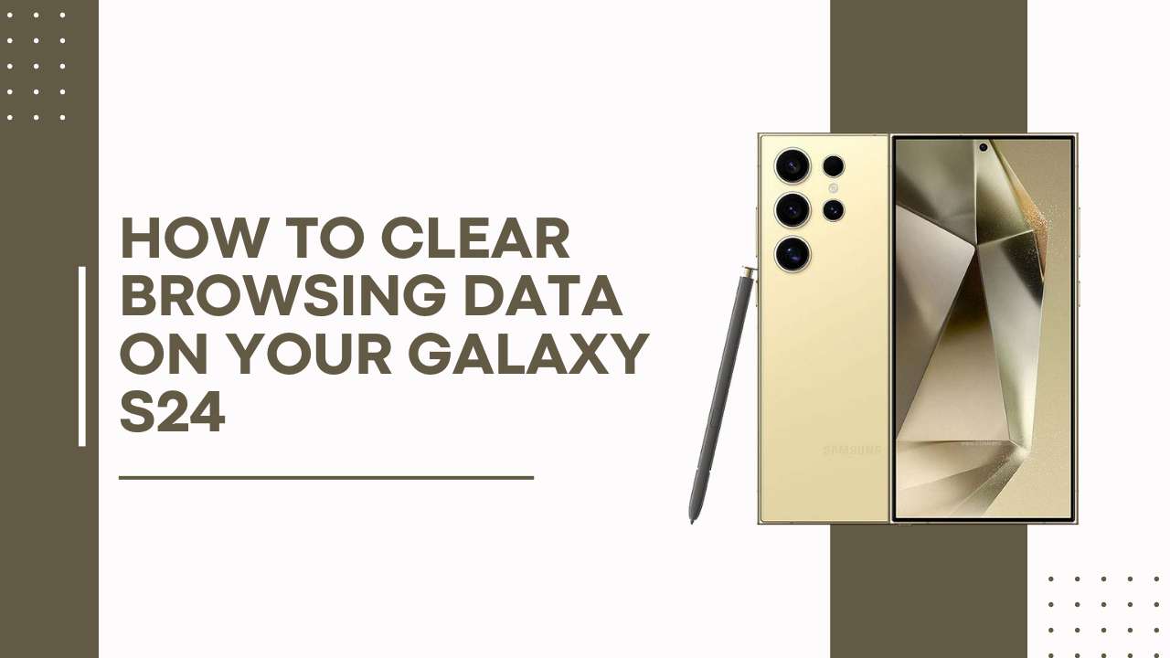 How to Clear Browsing Data on Your Galaxy S24