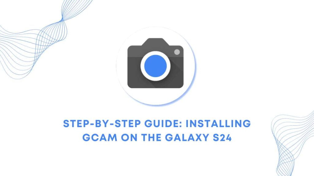 Installing GCam on the Galaxy S24