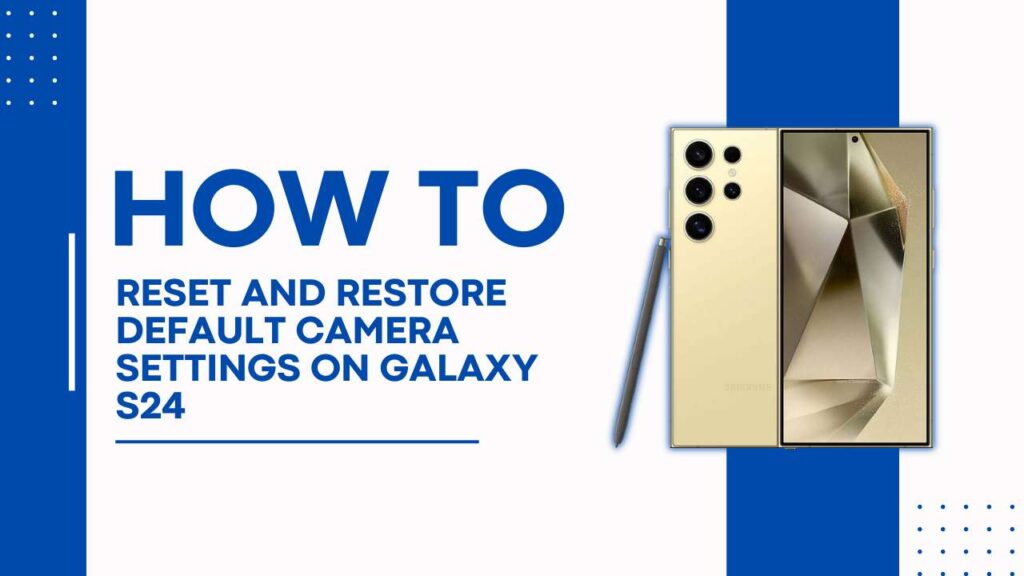 Reset and Restore Default Camera Settings on Galaxy S24