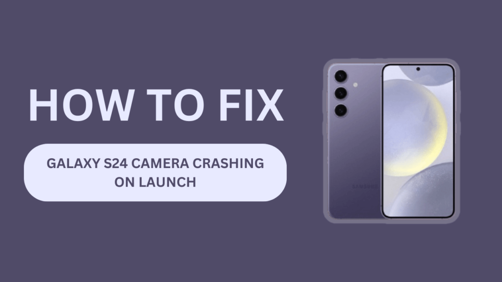 Galaxy S24 Camera Crashing on Launch