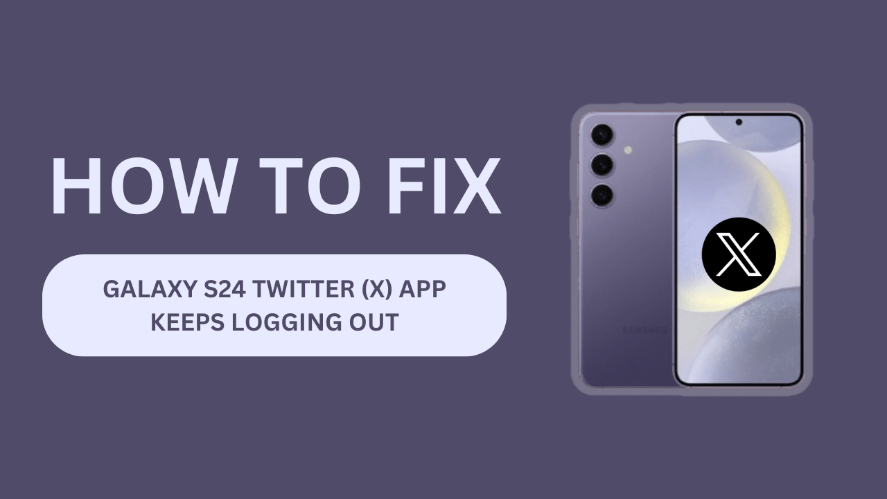Galaxy S24 Twitter (X) App Keeps Logging Out