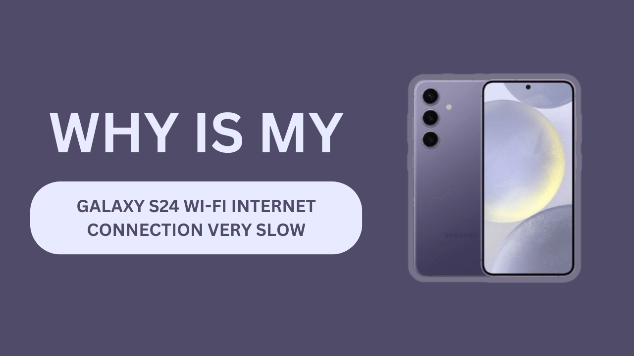 Why Is My Galaxy S24 Wi-Fi Internet Connection Very Slow
