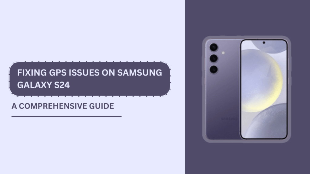 Fixing GPS Issues on Samsung Galaxy S24