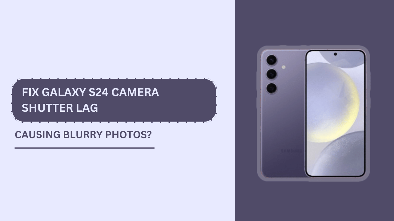 Galaxy S24 Camera Shutter Lag Causing Blurry Photos
