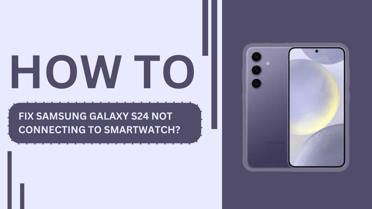 How to Fix Samsung Galaxy S24 Not Connecting to Smartwatch