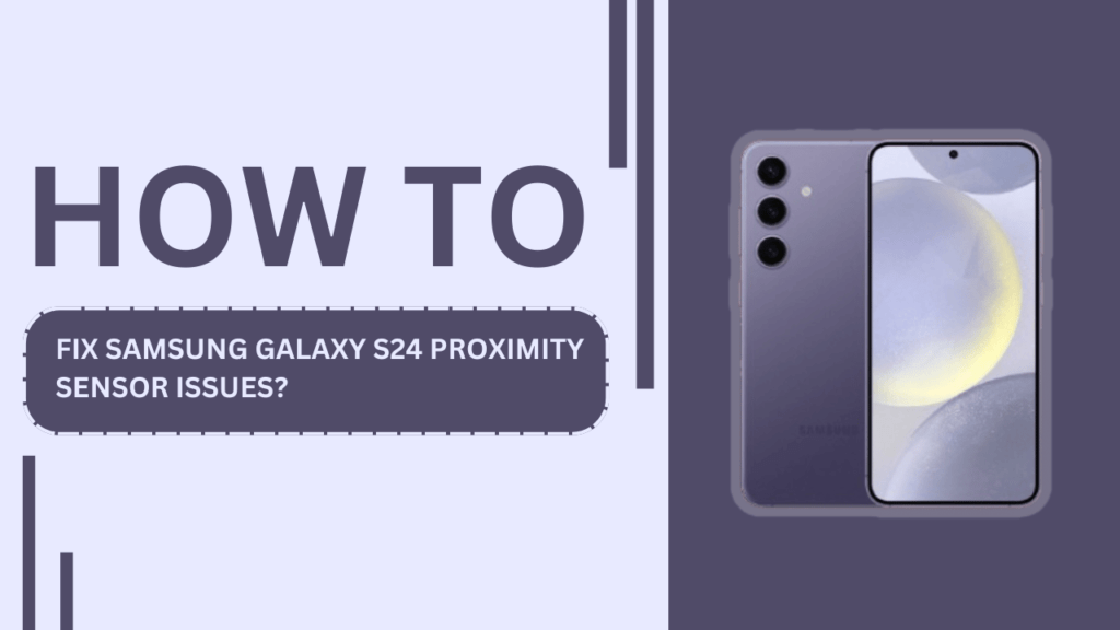 How to Fix Samsung Galaxy S24 Proximity Sensor Issues