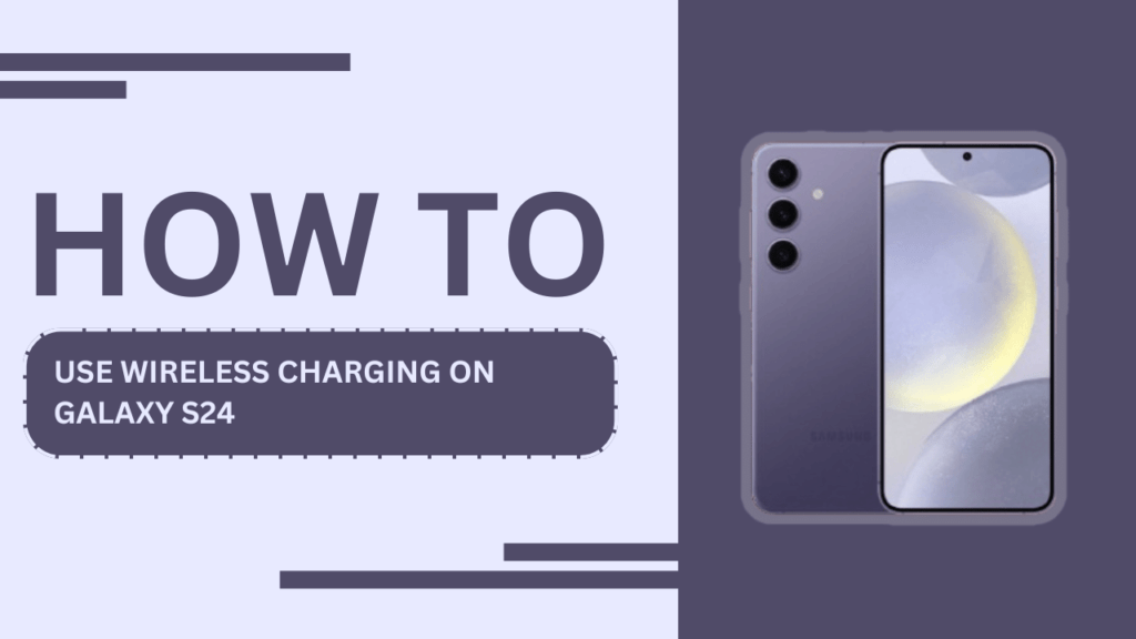 How to Use Wireless Charging on Galaxy S24