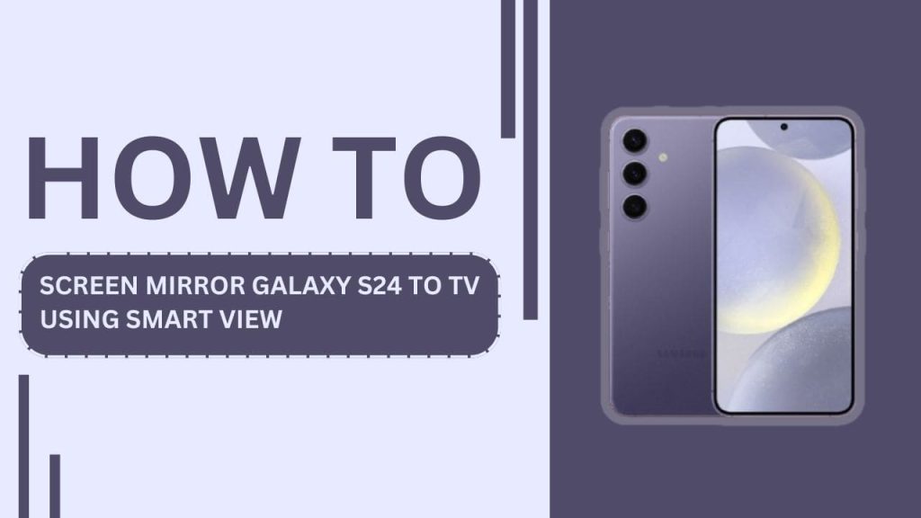 How To Screen Mirror Galaxy S24 To TV Using Smart View